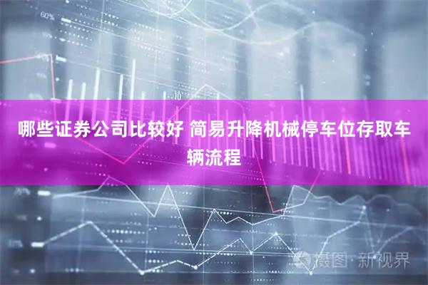 哪些证券公司比较好 简易升降机械停车位存取车辆流程